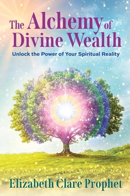 The Alchemy of Divine Wealth: Unlock the Power of Your Spiritual Reality by Prophet, Mark L.