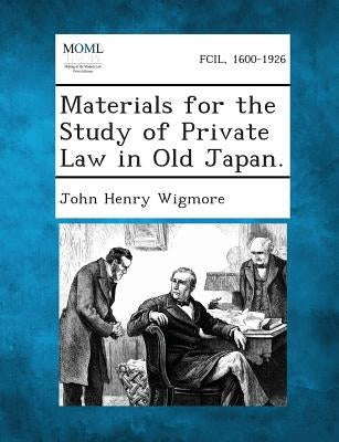 Materials for the Study of Private Law in Old Japan. by Wigmore, John Henry