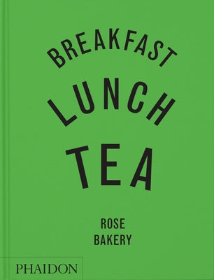 Breakfast, Lunch, Tea: The Many Little Meals of Rose Bakery by Carrarini, Rose