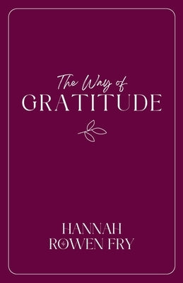 The Way of Gratitude: 21 Devotions on Goodness, Gratitude, and Wonder by Rowen Fry, Hannah