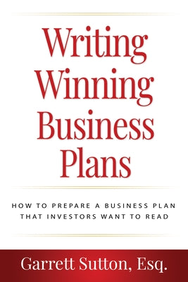 Writing Winning Business Plans: How to Prepare a Business Plan That Investors Will Want to Read by Sutton, Garrett