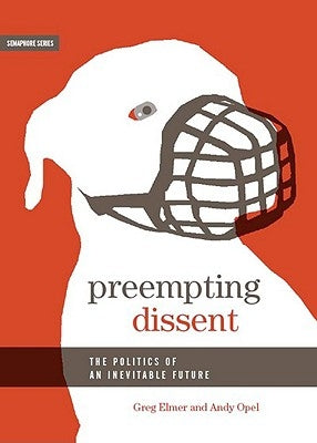Preempting Dissent: The Politics of an Inevitable Future by Elmer, Greg