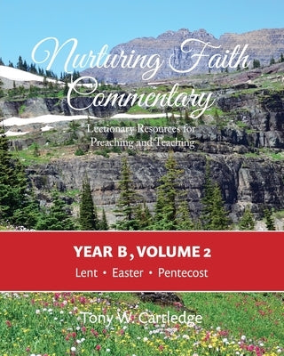 Nurturing Faith Commentary, Year B, Volume 2: Lectionary Resource for Preaching and Teaching: Lent-Easter-Pentecost by Cartledge, Tony W.