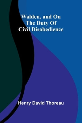 Walden, and On The Duty Of Civil Disobedience by Thoreau, Henry David
