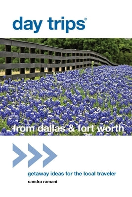 Day Trips(R) from Dallas & Fort Worth: Getaway Ideas For The Local Traveler by Ramani, Sandra