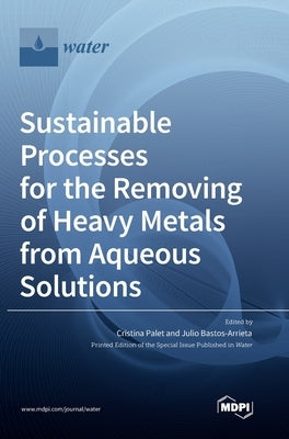 Sustainable Processes for the Removing of Heavy Metals from Aqueous Solutions by Palet, Cristina
