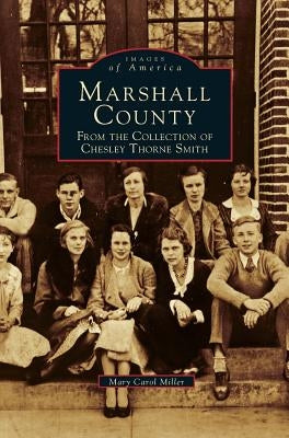 Marshall County: From the Collection of Chesley Thorne Smith by Miller, Mary Carol