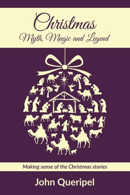 Christmas: Myth, Magic and Legend: Making Sense of the Christmas Stories by Queripel, John