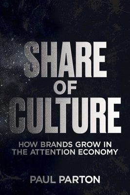 Share of Culture: How Brands Grow in the Attention Economy by Parton, Paul