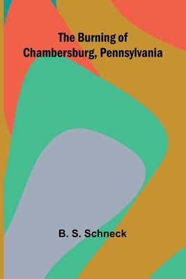 The Burning Of Chambersburg, Pennsylvania by S. Schneck, B.