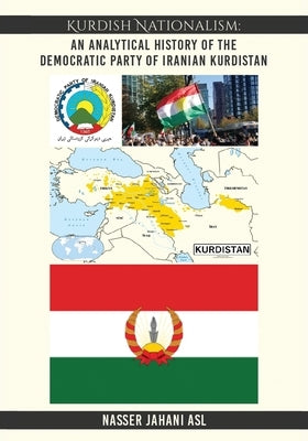 Kurdish Nationalism: An Analytical History of the Democratic Party of Iranian Kurdistan: An Analytical History of the Democratic Party of Iranian Kurd by Asl, Nasser Jahani