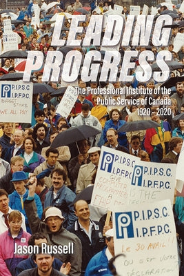 Leading Progress: The Professional Institute of the Public Service Canada 1920-2020 by Russell, Jason