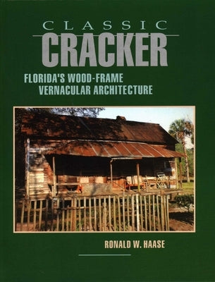 Classic Cracker: Florida's Wood-Frame Vernacular Architecture by Haase, Ronald W.