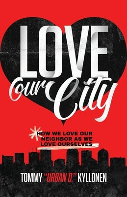 Love Our City: How We Love Our Neighbor As We Love Ourselves by Kyllonen, Tommy Urban D.