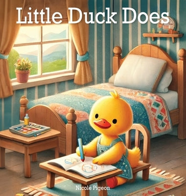 Little Duck Does: Discovering the Joy in Every Day by Pigeon, Nicole A.