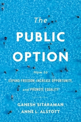 The Public Option: How to Expand Freedom, Increase Opportunity, and Promote Equality by Sitaraman, Ganesh