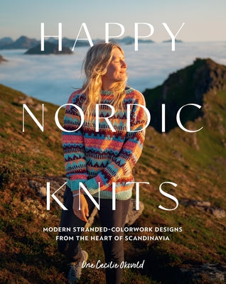 Happy Nordic Knits: Modern Stranded-Colorwork Designs from the Heart of Scandinavia - Projects for Men & Women Sizes Xs-5xl by Oksvold, Une Cecilie