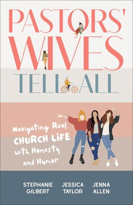 Pastors' Wives Tell All: Navigating Real Church Life with Honesty and Humor by Gilbert, Stephanie