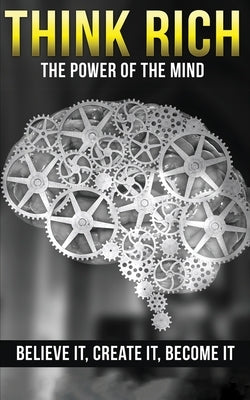 Think Rich: The Power of the Mind Believe It & Create It: The Power of the Mind Believe It & Create It by Edwards, Michael