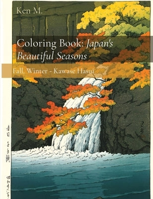 Coloring Book: Japan's Beautiful Seasons: Fall, Winter - Kawase Hasui by M, Ken