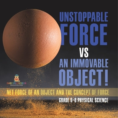 Unstoppable Force vs an Immovable Object! Net Force of an Object and the Concept of Force Grade 6-8 Physical Science by Baby Professor