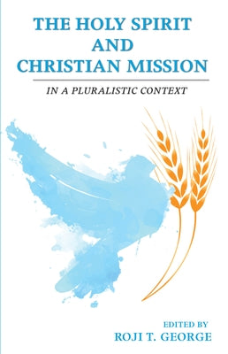 The Holy Spirit and Christian Mission by George, Roji T.