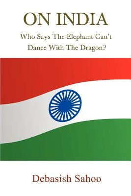 On India: Who Says the Elephant Can't Dance with the Dragon? by Sahoo, Debasish