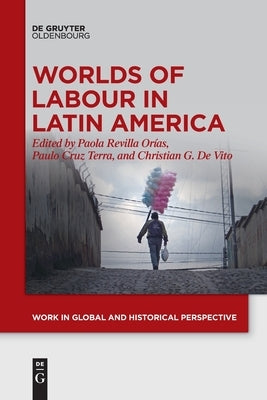 Worlds of Labour in Latin America by Revilla Orías, Paola