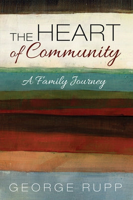 The Heart of Community: A Family Journey by Rupp, George