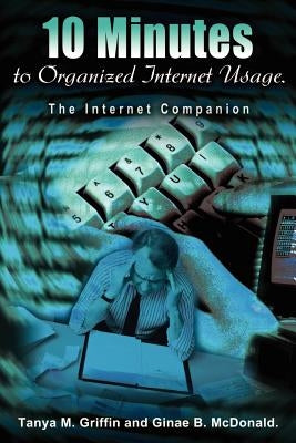 10 Minutes to Organized Internet Usage.: The Internet Companion by Griffin, Tanya M.