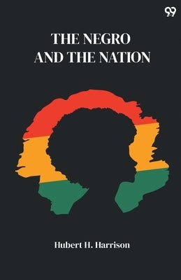 The Negro And The Nation by Harrison, Hubert H.