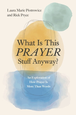 What Is This Prayer Stuff Anyway? by Piotrowicz, Laura Marie