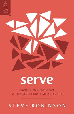 Serve: Loving Your Church with Your Heart, Time and Gifts by Robinson, Steve