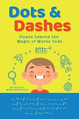 Dots and Dashes: Duane Learns the Magic of Morse Code by Hirschfeld, Mark
