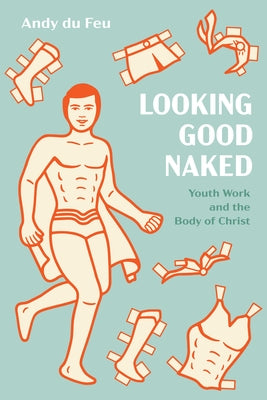 Looking Good Naked: Youth Work and the Body of Christ by Du Feu, Andy