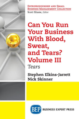 Can You Run Your Business With Blood, Sweat, and Tears? Volume III: Tears by Elkins-Jarrett, Stephen