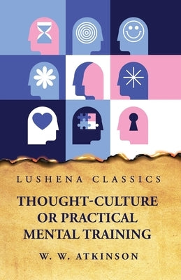 Thought-Culture or Practical Mental Training by William Walker Atkinson