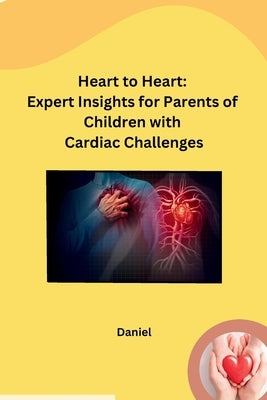 Heart to Heart: Expert Insights for Parents of Children with Cardiac Challenges by Daniel