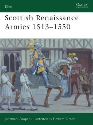 Scottish Renaissance Armies 1513-1550 by Cooper, Jonathan