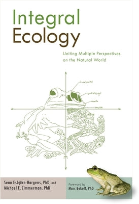 Integral Ecology: Uniting Multiple Perspectives on the Natural World by Esbjorn-Hargens, Sean