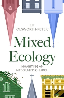Mixed Ecology: Inhabiting an Integrated Church by Olsworth-Peter, Ed