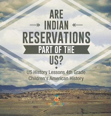 Are Indian Reservations Part of the US? US History Lessons 4th Grade Children's American History by Baby Professor