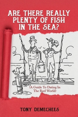 Are There Really Plenty Of Fish In The Sea?: A Guide To Dating In The Reel World by Demechees, Tony