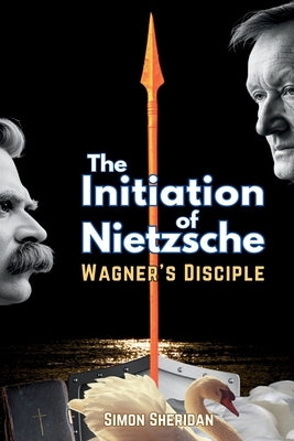 The Initiation of Nietzsche: Wagner's Disciple by Sheridan, Simon