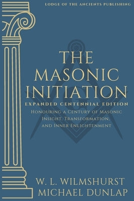The Masonic Initiation: Expanded Centennial Edition by Dunlap, Michael