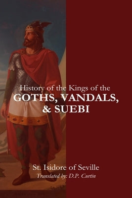 History of the Kings of the Goths, Vandals, and Suebi by St Isidore of Seville