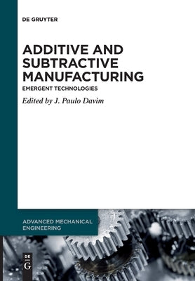 Additive and Subtractive Manufacturing: Emergent Technologies by Davim, J. Paulo