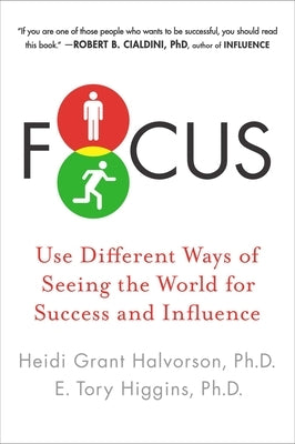 Focus: Use Different Ways of Seeing the World for Success and Influence by Halvorson, Heidi Grant