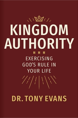 Kingdom Authority: Exercising God's Rule in Your Life by Evans, Tony