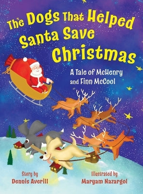 The Dogs That Helped Santa Save Christmas: A Tale of McHenry and Finn McCool by Averill, Dennis